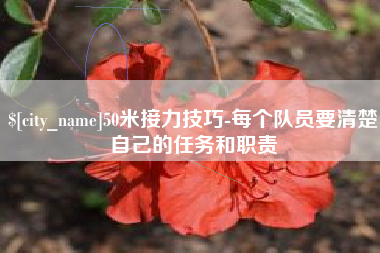 分宜50米接力技巧-每个队员要清楚自己的任务和职责