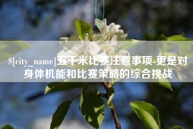 分宜五千米比赛注意事项-更是对身体机能和比赛策略的综合挑战