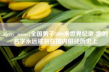分宜全国男子5000米世界纪录-他的名字永远铭刻在国内田径历史上