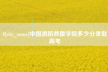 分宜中国消防救援学院多少分录取高考