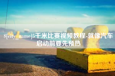 分宜5千米比赛视频教程-就像汽车启动前要先预热