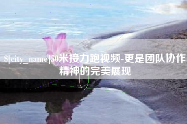 分宜50米接力跑视频-更是团队协作精神的完美展现