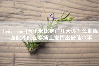 分宜五千米比赛前几天该怎么训练-如此才能在赛场上发挥出最佳水平