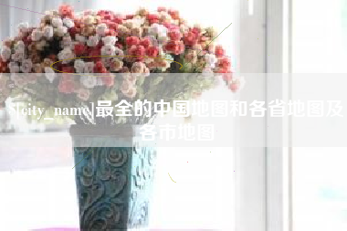 分宜最全的中国地图和各省地图及各市地图