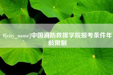 分宜中国消防救援学院报考条件年龄限制