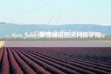 分宜张雪峰讲防灾科技学院
