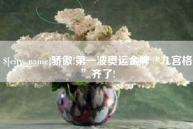 分宜骄傲!第一波奥运金牌“九宫格”齐了!