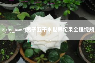 分宜男子五千米世界纪录全程视频