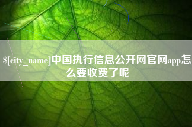 分宜中国执行信息公开网官网app怎么要收费了呢