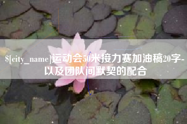 分宜运动会50米接力赛加油稿20字-以及团队间默契的配合
